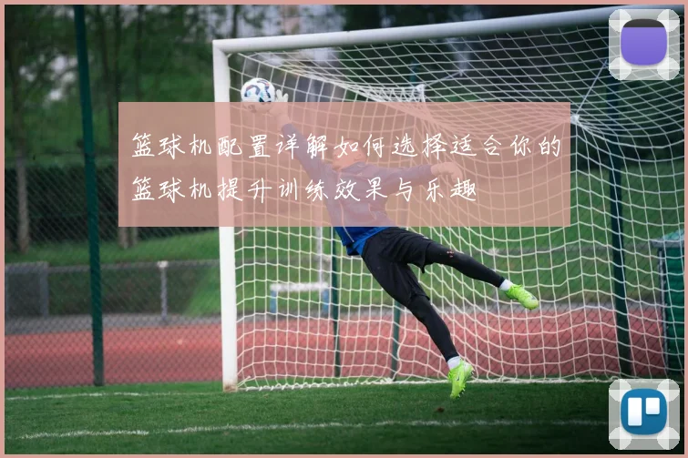 篮球机配置详解如何选择适合你的篮球机提升训练效果与乐趣