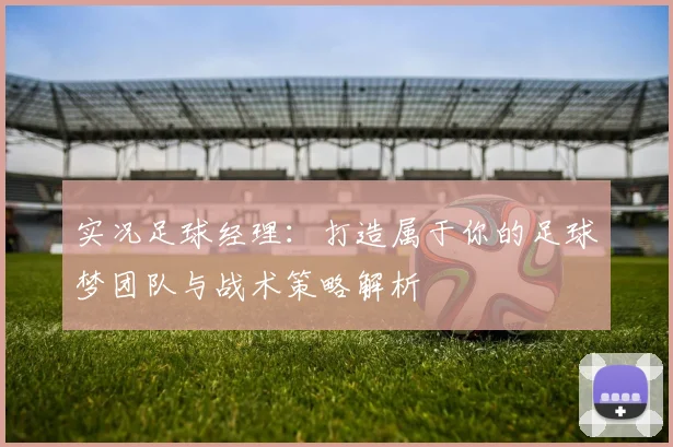 实况足球经理：打造属于你的足球梦团队与战术策略解析